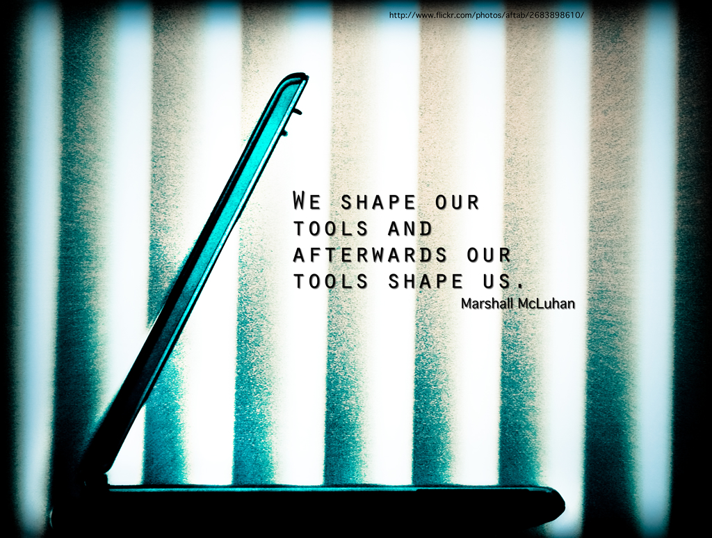 Our Tools Shape Us